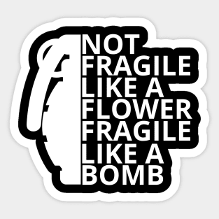 Not fragile like a flower fragile like a bomb Sticker